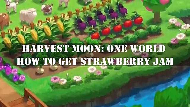 Harvest Moon: One World - Come ottenere la marmellata di fragole